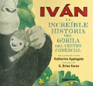 IVAN. LA VERDADERA HISTORIA DEL GORILA DEL CENTRO COMERCIAL IVAN. LA VERDADERA HISTORIA DEL GORILA DEL CENTRO COMERCIAL