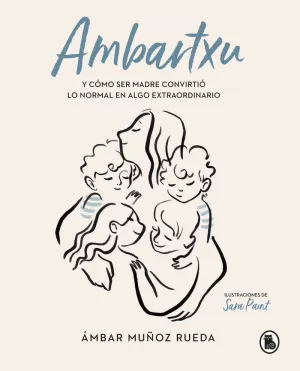AMBARTXU, Y CÓMO SER MADRE CONVIRTIÓ LO NORMAL EN EXTRAORDINARIO AMBARTXU, Y CÓMO SER MADRE CONVIRTIÓ LO NORMAL EN EXTRAORDINARIO