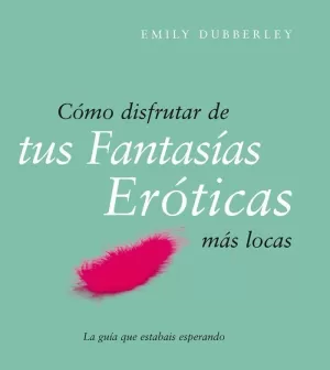 CÓMO DISFRUTAR DE TUS FANTASÍAS ERÓTICAS MÁS LOCAS