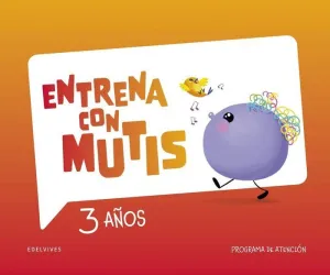 ENTRENA CON MUTIS - 3 AÑOS. PROGRAMA DE ATENCIÓN