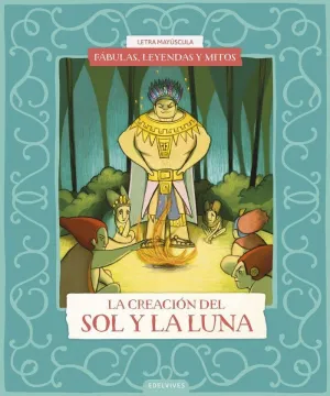 FÁBULAS, LEYENDAS Y MITOS : LA CREACIÓN DEL SOL Y DE LA LUNA