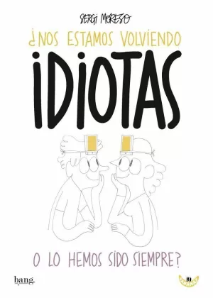 NOS ESTAMOS VOLVIENDO IDIOTAS O LOS HEMOS SIDO SIEMPRE?