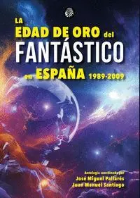 LA EDAD DE ORO DEL FANTÁSTICO EN ESPAÑA 1989-2009 LA EDAD DE ORO DEL FANTÁSTICO EN ESPAÑA 1989-2009
