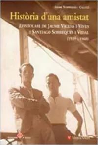 HISTORIA D'UNA AMISTAT. EPISTOLARI JAUME VICENS I VIVES I