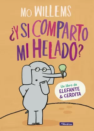 ¿Y SI COMPARTO MI HELADO? (UN LIBRO DE ELEFANTE Y CERDITA)