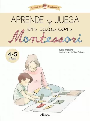 CRECIENDO CON MONTESSORI. CUADERNOS DE ACTIVIDADES - APRENDE Y JUEGA EN CASA CON MONTESSORI (4-5 AÑOS)