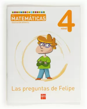 APRENDO A PENSAR CON LAS MATEMÁTICAS: LAS PREGUNTAS DE FELIPE. NIVEL 4. EDUCACIÓN INFANTIL