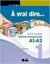 A VRAI DIRE 1 CAHIER D'EXERCISES A1-A2+CD AUDIO