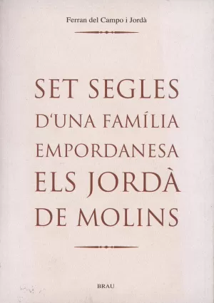 SET SEGLES D'UNA FAMÍLIA EMPORDANESA. ELS JORDÀ DE MOLINS