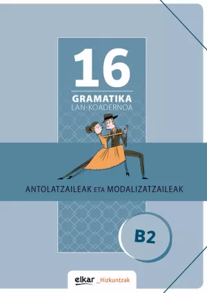 GRAMATIKA LAN-KOADERNOA 16 (B2). ANTOLATZAILEAK ETA MODALIZATZAILEAK