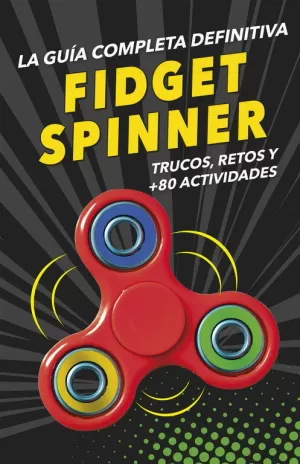 FIDGET SPINNERS. LA GUÍA COMPLETA DEFINITIVA FIDGET SPINNERS. LA GUÍA COMPLETA DEFINITIVA