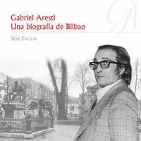 GABRIEL ARESTI: UNA BIOGRAFÍA DE BILBAO