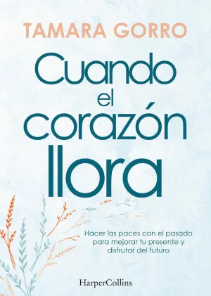 CUANDO EL CORAZON LLORA HACER LAS PACES CON EL PASADO PARA