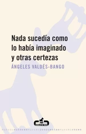 NADA SUCEDÍA COMO LO HABÍA IMAGINADO Y OTRAS CERTEZAS