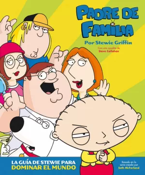 PADRE DE FAMILIA. LA GUÍA DE STEWIE PARA DOMINAR EL MUNDO PADRE DE FAMILIA. LA GUÍA DE STEWIE PARA DOMINAR EL MUNDO