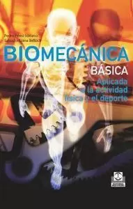 BIOMECÁNICA BÁSICA. APLICADA A LA ACTIVIDAD FÍSICA Y EL DEPORTE BIOMECÁNICA BÁSICA. APLICADA A LA ACTIVIDAD FÍSICA Y EL DEPORTE